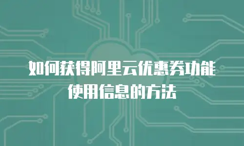如何获得阿里云优惠券功能使用信息的方法