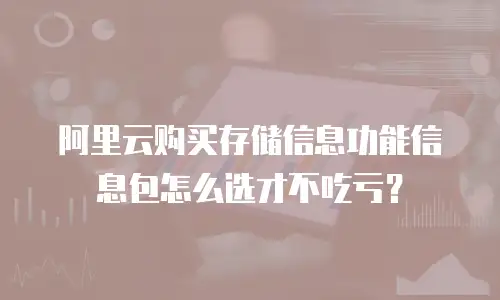阿里云购买存储信息功能信息包怎么选才不吃亏？