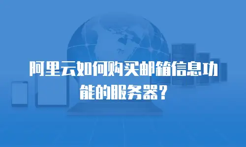 阿里云如何购买邮箱信息功能的服务器？