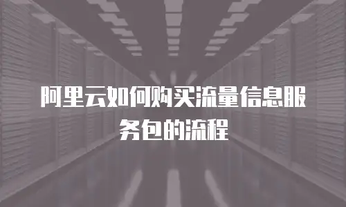 阿里云如何购买流量信息服务包的流程