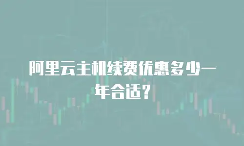 阿里云主机续费优惠多少一年合适？