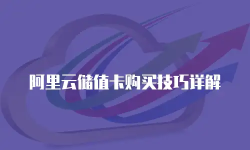 阿里云储值卡购买技巧详解