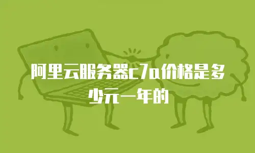 阿里云服务器c7a价格是多少元一年的