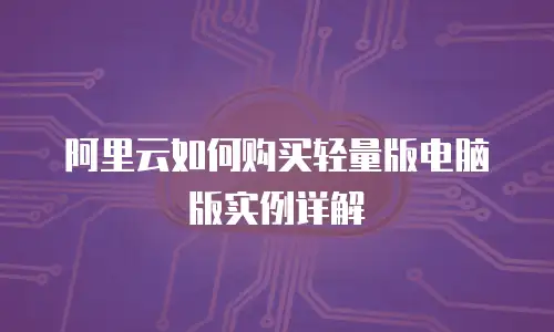 阿里云如何购买轻量版电脑版实例详解