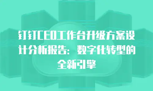 钉钉CEO工作台升级方案设计分析报告：数字化转型的全新引擎
