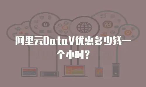 阿里云DataV优惠多少钱一个小时？