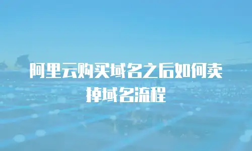 阿里云购买域名之后如何卖掉域名流程