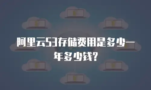 阿里云S3存储费用是多少一年多少钱？