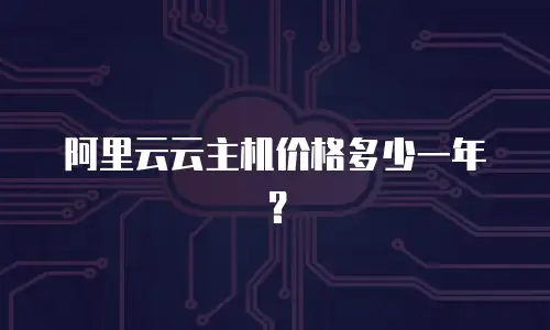 阿里云云主机价格多少一年？