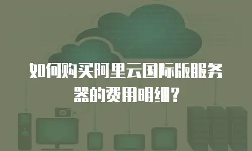 如何购买阿里云国际版服务器的费用明细？