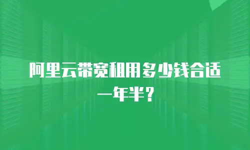 阿里云带宽租用多少钱合适一年半？