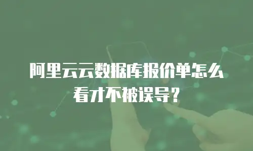 阿里云云数据库报价单怎么看才不被误导？