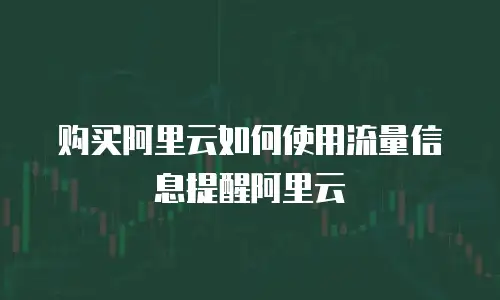 购买阿里云如何使用流量信息提醒阿里云