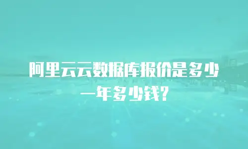 阿里云云数据库报价是多少一年多少钱？