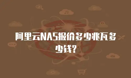 阿里云NAS报价多少兆瓦多少钱？