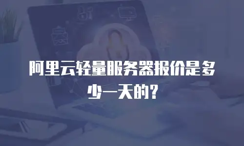 阿里云轻量服务器报价是多少一天的？