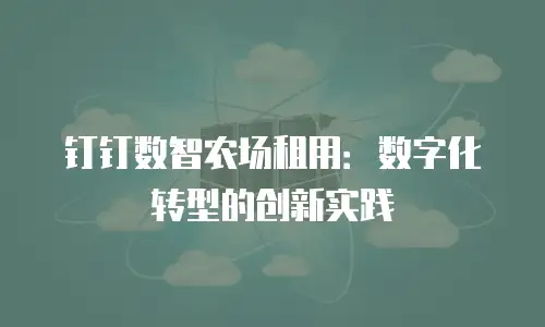 钉钉数智农场租用：数字化转型的创新实践