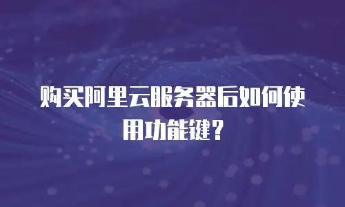 购买阿里云服务器后如何使用功能键？