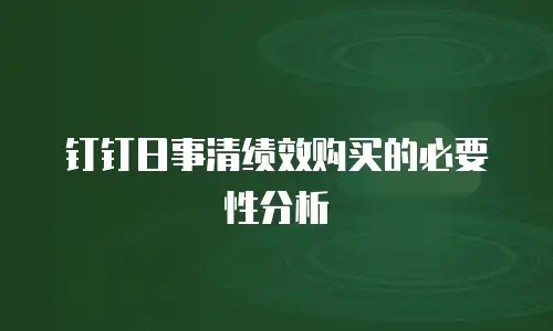 钉钉日事清绩效购买的必要性分析