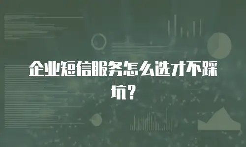 企业短信服务怎么选才不踩坑？