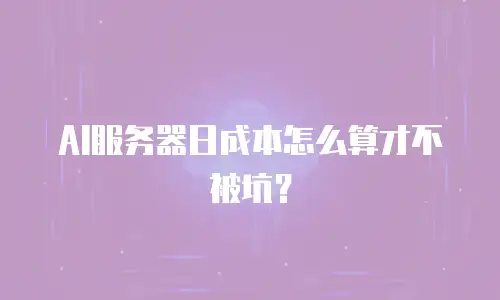 AI服务器日成本怎么算才不被坑？