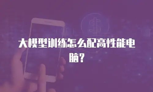 大模型训练怎么配高性能电脑？