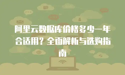 阿里云数据库价格多少一年合适用？全面解析与选购指南