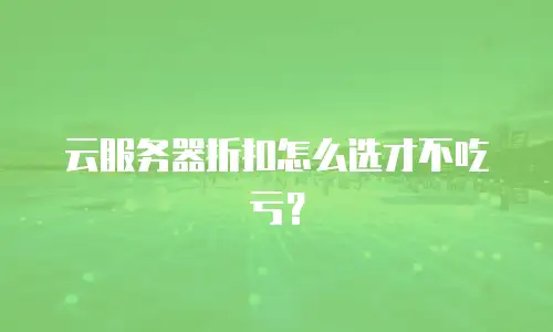 云服务器折扣怎么选才不吃亏？
