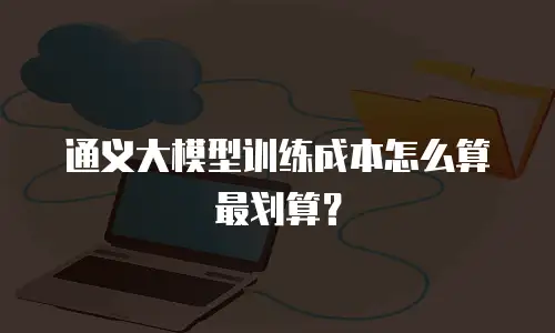 通义大模型训练成本怎么算最划算？