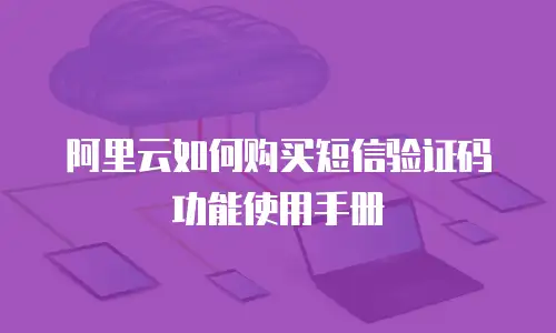 阿里云如何购买短信验证码功能使用手册