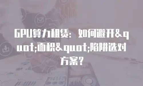 GPU算力租赁：如何避开
