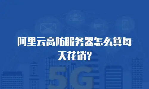 阿里云高防服务器怎么算每天花销？