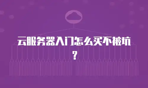 云服务器入门怎么买不被坑？