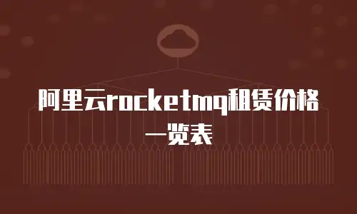 阿里云rocketmq租赁价格一览表