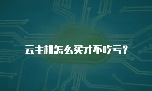 云主机怎么买才不吃亏？