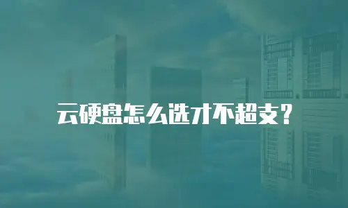 云硬盘怎么选才不超支？
