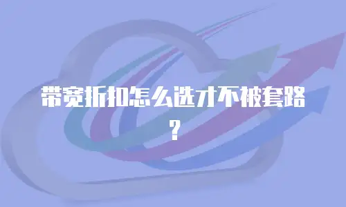 带宽折扣怎么选才不被套路？
