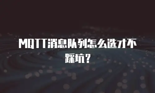 MQTT消息队列怎么选才不踩坑？