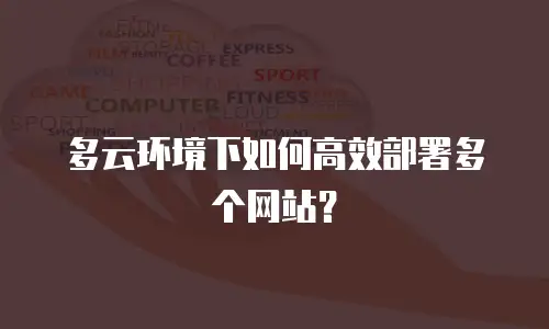 多云环境下如何高效部署多个网站？