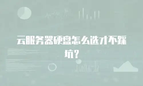 云服务器硬盘怎么选才不踩坑？