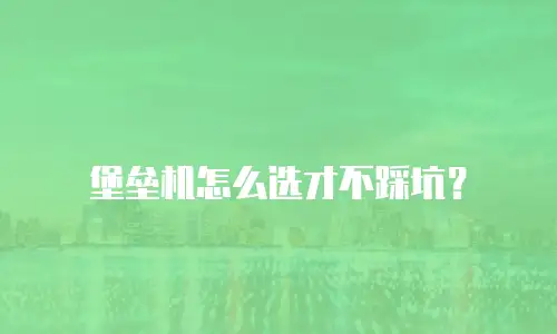 堡垒机怎么选才不踩坑？