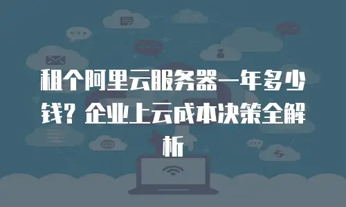 租个阿里云服务器一年多少钱？企业上云成本决策全解析
