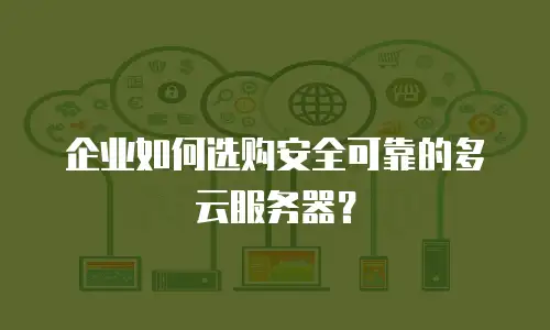 企业如何选购安全可靠的多云服务器？