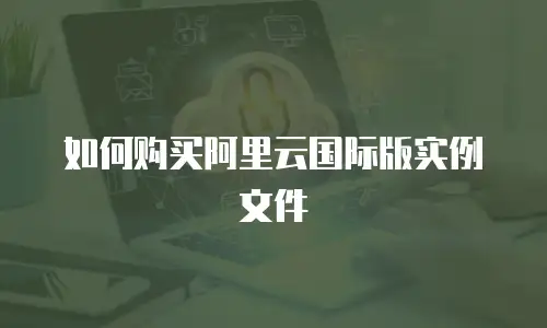 如何购买阿里云国际版实例文件