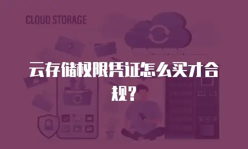 云存储权限凭证怎么买才合规？