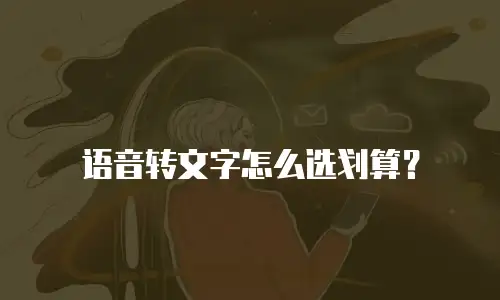 语音转文字怎么选划算？