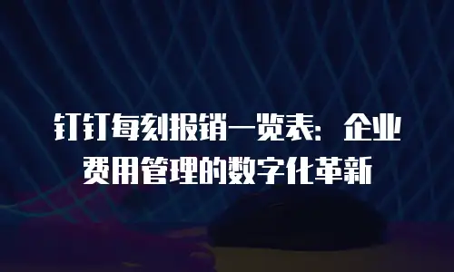 钉钉每刻报销一览表：企业费用管理的数字化革新