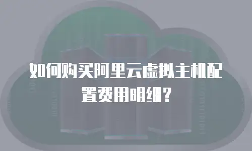 如何购买阿里云虚拟主机配置费用明细？