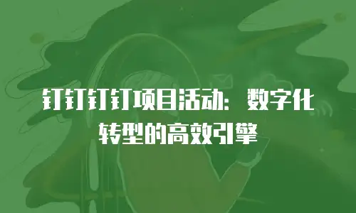 钉钉钉钉项目活动：数字化转型的高效引擎
