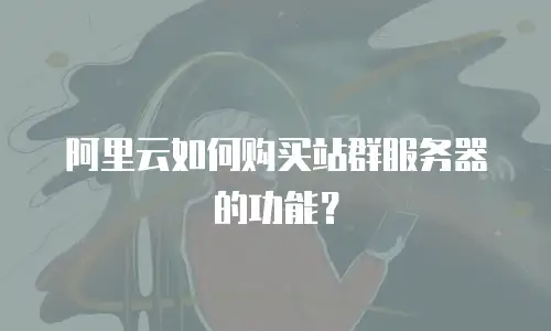 阿里云如何购买站群服务器的功能？